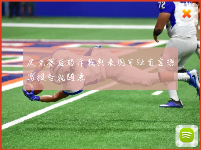皮克赛后怒斥裁判表现可耻直言想写报告就随意