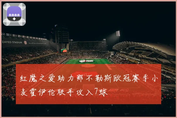 红魔之爱助力那不勒斯欧冠赛季小麦霍伊伦联手攻入7球