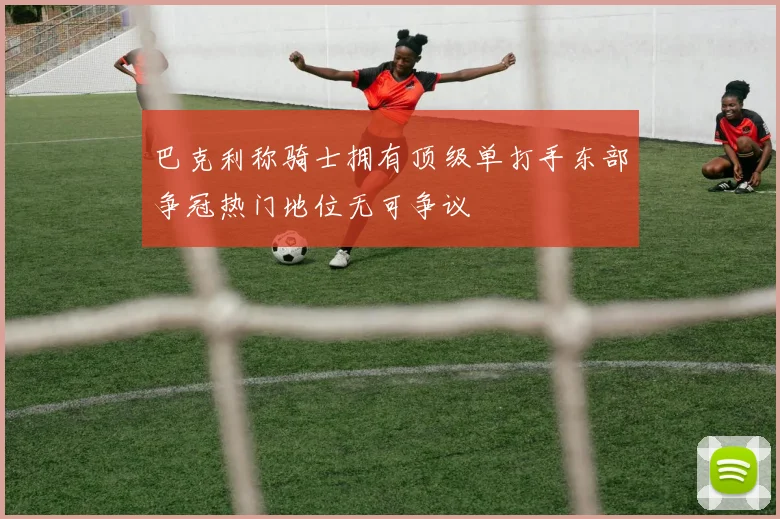 巴克利称骑士拥有顶级单打手东部争冠热门地位无可争议