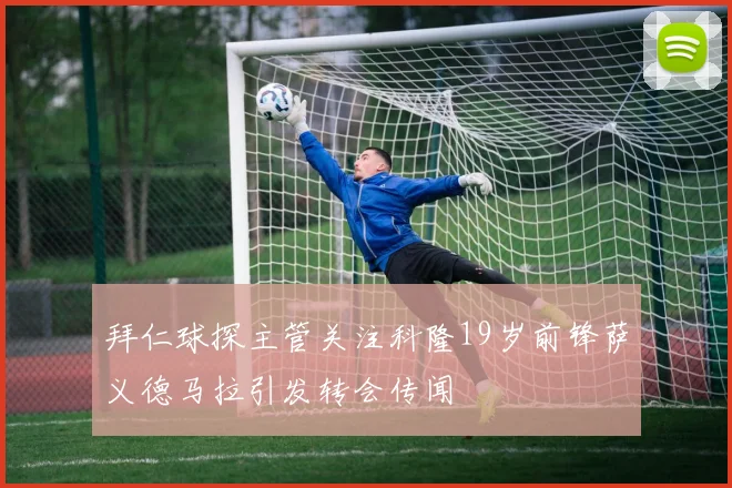 拜仁球探主管关注科隆19岁前锋萨义德马拉引发转会传闻