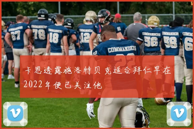 卡恩透露施洛特贝克适合拜仁早在2022年便已关注他
