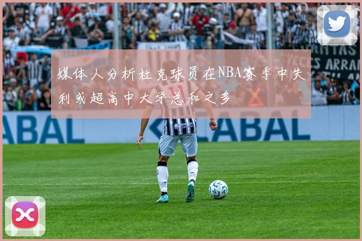 媒体人分析杜克球员在NBA赛季中失利或超高中大学总和之多